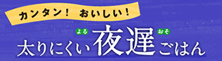 カンタン！おいしい！ 太りにくい夜遅ごはん